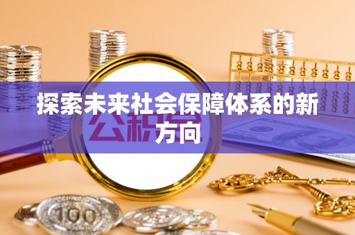 武江探索未来社会保障体系的新方向