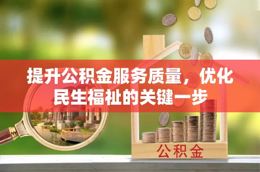 武江提升公积金服务质量，优化民生福祉的关键一步