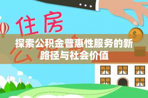 武江探索公积金普惠性服务的新路径与社会价值