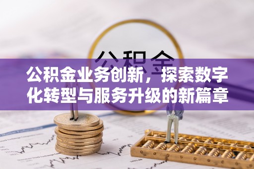 武江公积金业务创新，探索数字化转型与服务升级的新篇章