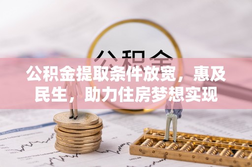 武江公积金提取条件放宽，惠及民生，助力住房梦想实现