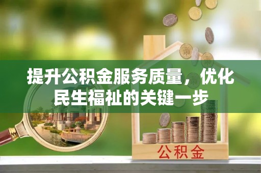 武江提升公积金服务质量，优化民生福祉的关键一步