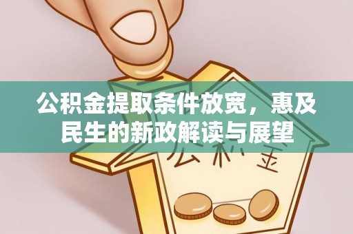 武江公积金提取条件放宽，惠及民生的新政解读与展望