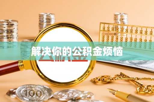 武江解决你的公积金烦恼