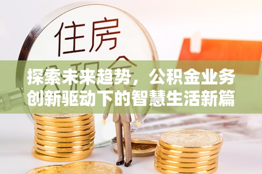 武江探索未来趋势，公积金业务创新驱动下的智慧生活新篇章