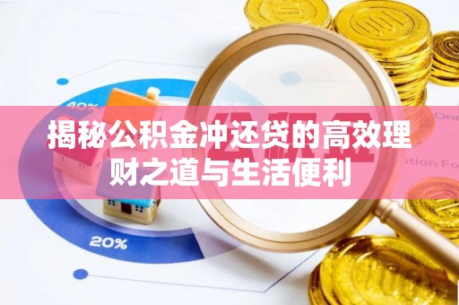 武江揭秘公积金冲还贷的高效理财之道与生活便利