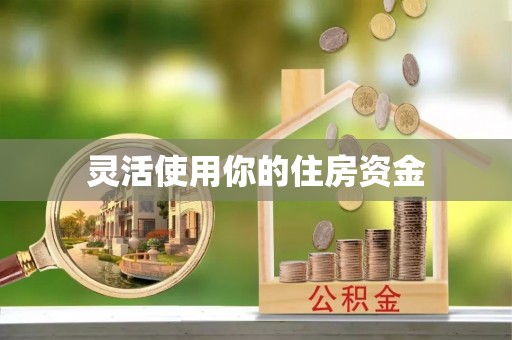 武江灵活使用你的住房资金