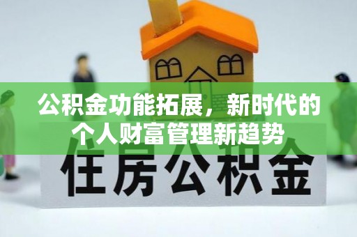 武江公积金功能拓展，新时代的个人财富管理新趋势