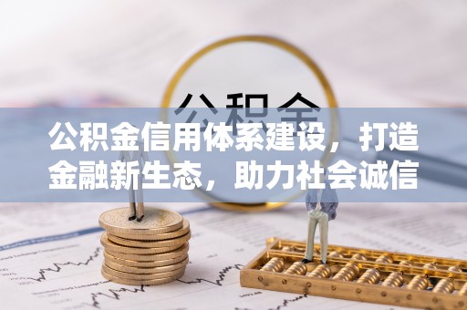武江公积金信用体系建设，打造金融新生态，助力社会诚信发展