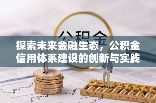 武江探索未来金融生态，公积金信用体系建设的创新与实践