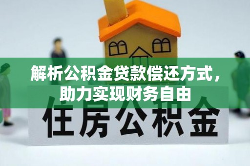 武江解析公积金贷款偿还方式，助力实现财务自由