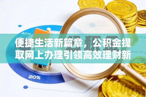 武江便捷生活新篇章，公积金提取网上办理引领高效理财新趋势
