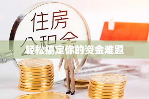 武江轻松搞定你的资金难题
