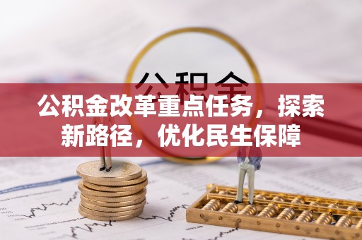 武江公积金改革重点任务，探索新路径，优化民生保障