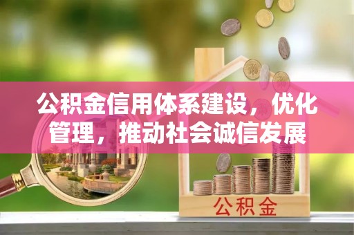 武江公积金信用体系建设，优化管理，推动社会诚信发展