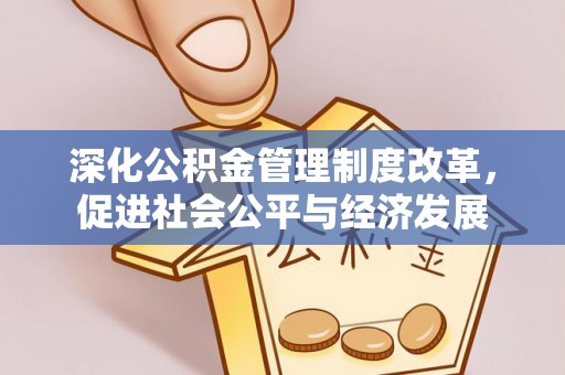 武江深化公积金管理制度改革，促进社会公平与经济发展
