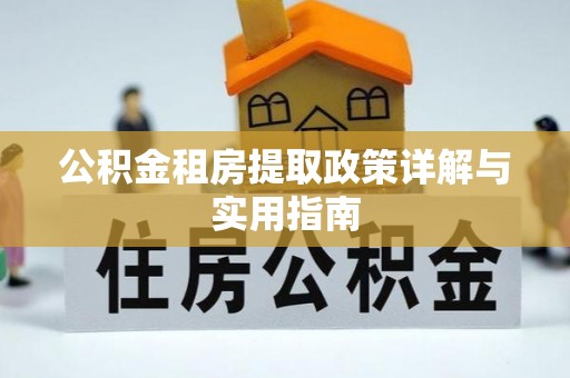 武江公积金租房提取政策详解与实用指南