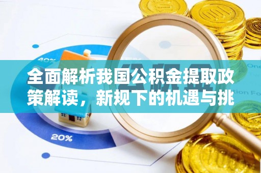 武江全面解析我国公积金提取政策解读，新规下的机遇与挑战