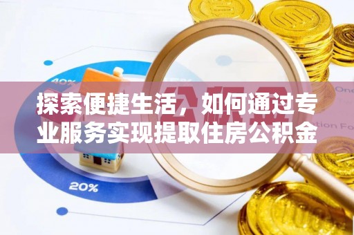 武江探索便捷生活，如何通过专业服务实现提取住房公积金代办