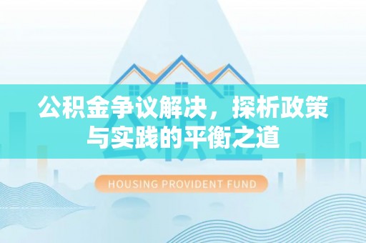 武江公积金争议解决，探析政策与实践的平衡之道