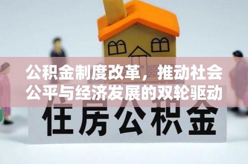 武江公积金制度改革，推动社会公平与经济发展的双轮驱动