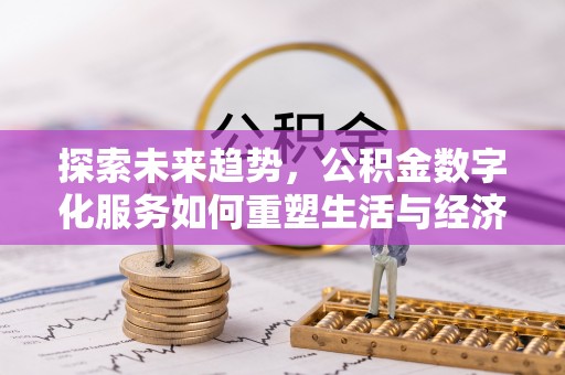 武江探索未来趋势，公积金数字化服务如何重塑生活与经济