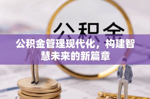 武江公积金管理现代化，构建智慧未来的新篇章