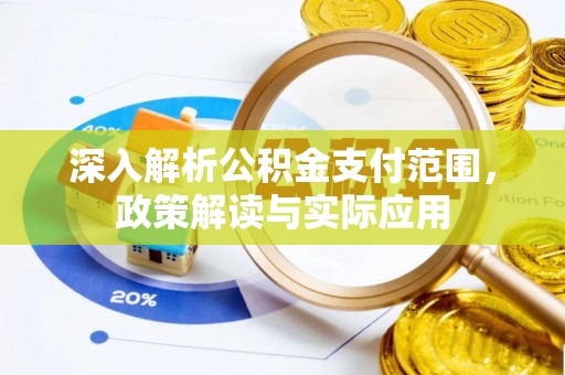 武江深入解析公积金支付范围，政策解读与实际应用