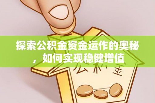 武江探索公积金资金运作的奥秘，如何实现稳健增值