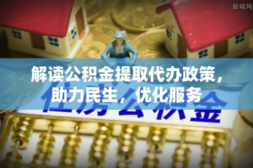 武江解读公积金提取代办政策，助力民生，优化服务