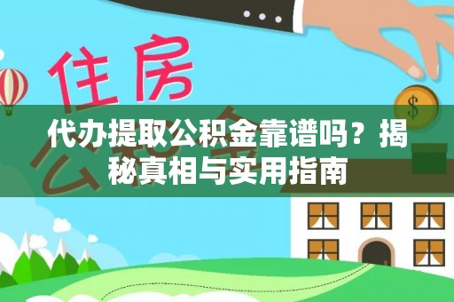 武江代办提取公积金靠谱吗？揭秘真相与实用指南