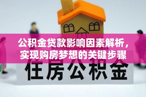 武江公积金贷款影响因素解析，实现购房梦想的关键步骤