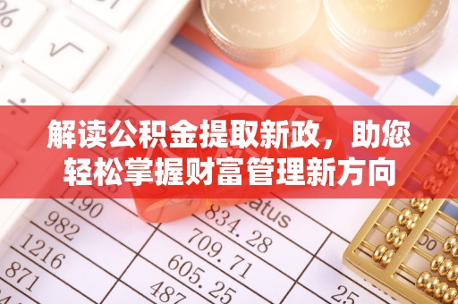 武江解读公积金提取新政，助您轻松掌握财富管理新方向