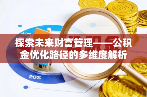 武江探索未来财富管理——公积金优化路径的多维度解析