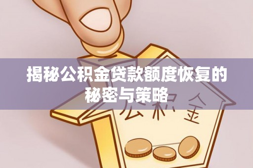 武江揭秘公积金贷款额度恢复的秘密与策略