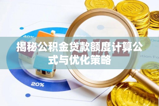 武江揭秘公积金贷款额度计算公式与优化策略