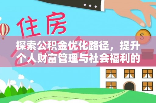 武江探索公积金优化路径，提升个人财富管理与社会福利的双赢之道