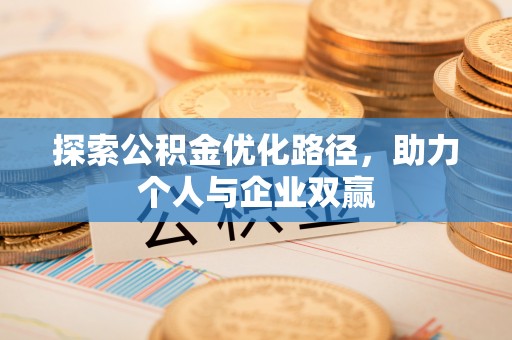 武江探索公积金优化路径，助力个人与企业双赢