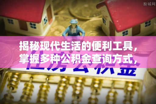 武江揭秘现代生活的便利工具，掌握多种公积金查询方式，让财富管理更轻松