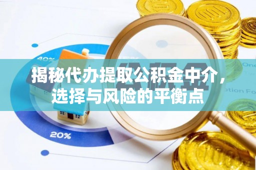 武江揭秘代办提取公积金中介，选择与风险的平衡点
