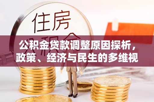 武江公积金贷款调整原因探析，政策、经济与民生的多维视角