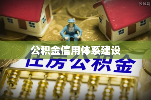 武江公积金信用体系建设