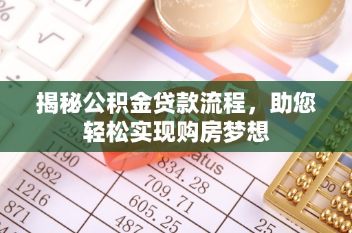 武江揭秘公积金贷款流程，助您轻松实现购房梦想