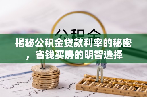 武江揭秘公积金贷款利率的秘密，省钱买房的明智选择