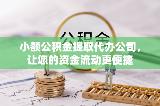 武江小额公积金提取代办公司，让您的资金流动更便捷