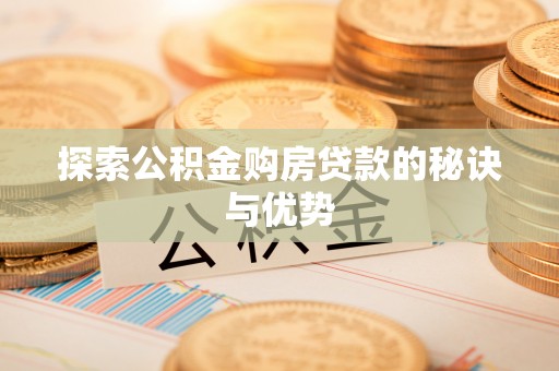 武江探索公积金购房贷款的秘诀与优势