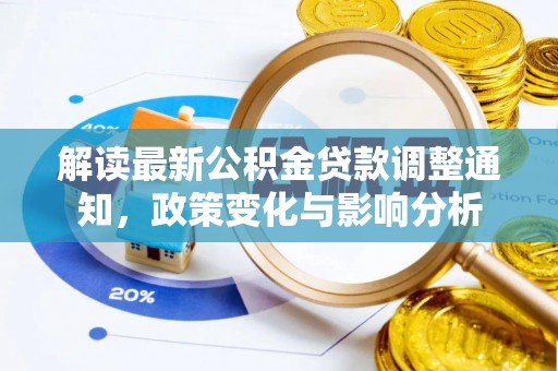 武江解读最新公积金贷款调整通知，政策变化与影响分析