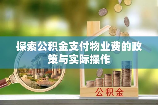 武江探索公积金支付物业费的政策与实际操作