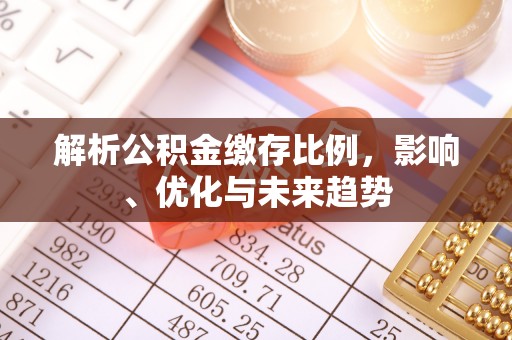 武江解析公积金缴存比例，影响、优化与未来趋势