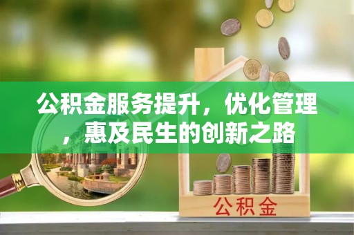 武江公积金服务提升，优化管理，惠及民生的创新之路
